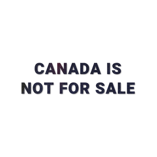 CANADA IS NOT FOR SALE